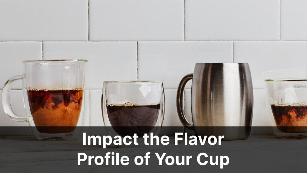 Impact the Flavor Profile of Your Cup